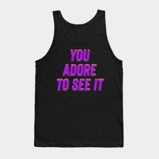 You Adore to See It Tank Top